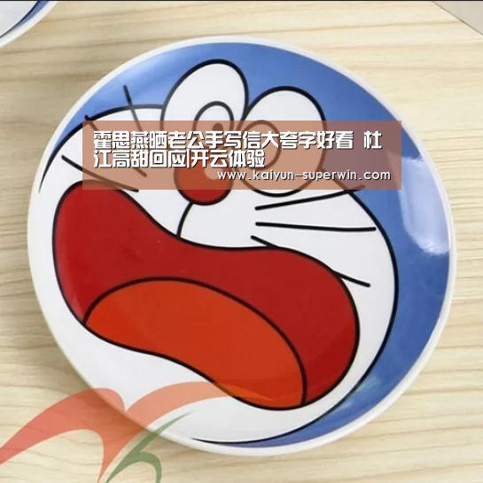 霍思燕晒老公手写信大夸字好看 杜江高甜回应|开云体验